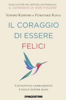 Il Coraggio di Essere Felici. L' Autentico Cambiamento e Nelle Nostre Mani
