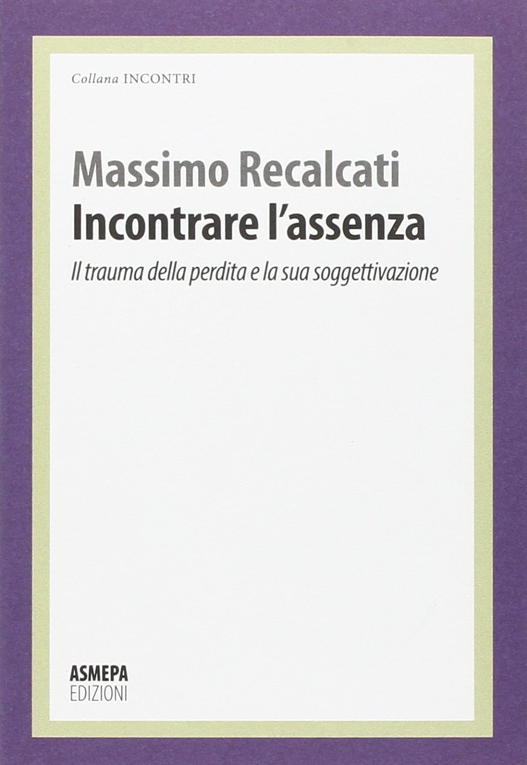 Incontrare l'Assenza. Il Trauma della Perdita e la Sua Soggettivazione