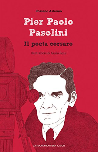 Pier Paolo Pasolini. Il poeta corsaro