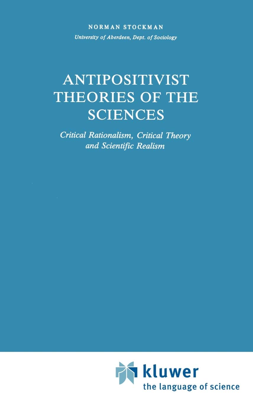 Antipositivist Theories of the Sciences: Critical Rationalism, Critical Theory and Scientific Realism