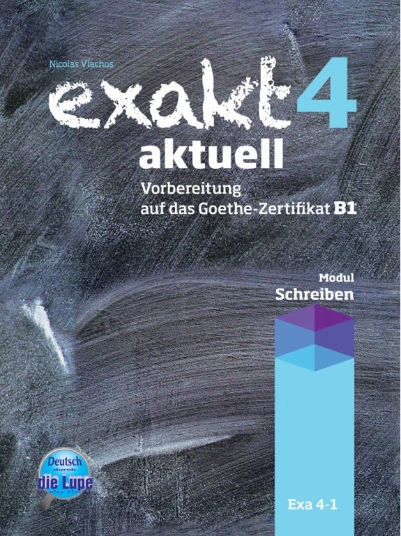 Exakt 4 aktuell Schreiben Vorbereitung auf das Goethe-Zertifikat B1