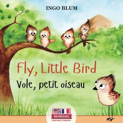 Fly, Little Bird - Vole, petit oiseau: Bilingual Children's Picture Book English-French