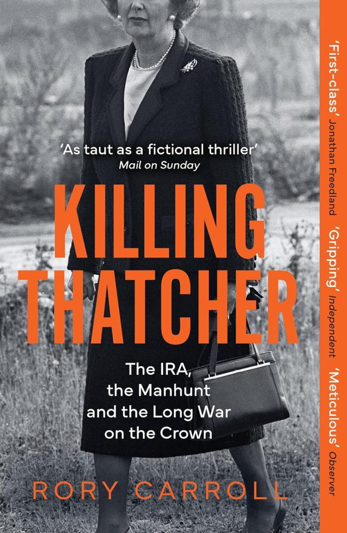 Killing Thatcher: The IRA, the Manhunt and the Long War on the Crown Killing Thatcher: The IRA, the Manhunt and the Long War on the Crown