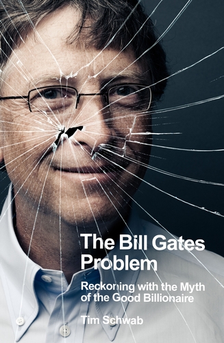 The Bill Gates Problem Reckoning with the Myth of the Good Billionaire