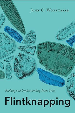 Flintknapping: Making and Understanding Stone Tools