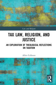 Tax Law, Religion, and Justice An Exploration of Theological Reflections on Taxation