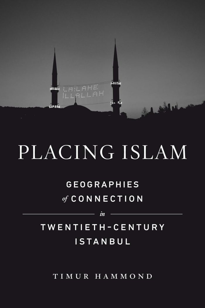 Placing Islam: Geographies of Connection in Twentieth-Century Istanbul Placing Islam: Geographies of Connection in Twentieth-Century Istanbul