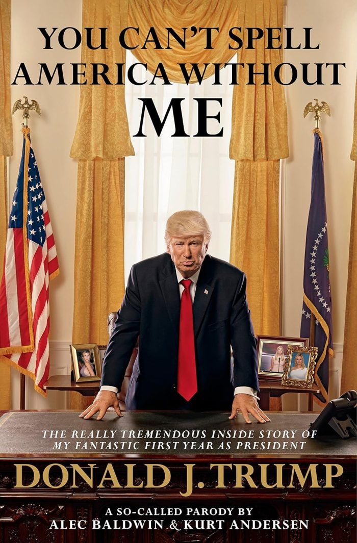 You Can't Spell America Without Me: The Really Tremendous Inside Story of My Fantastic First Year as President Donald J. Trump (A So-Called Parody) (hardcover) You Can't Spell America Without Me: The Really Tremendous Inside Story of My Fantastic First Year as President Donald J. Trump (A So-Called Parody) (hardcover)