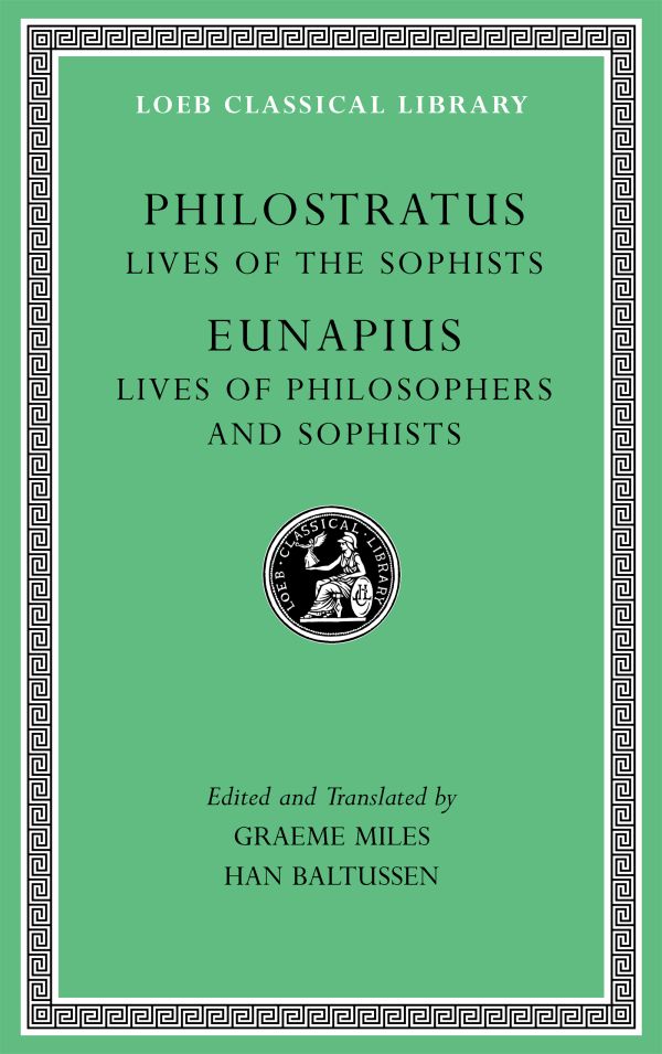 Philostratus Lives of the Sophists Eunapius Lives of Philosophers and Sophists