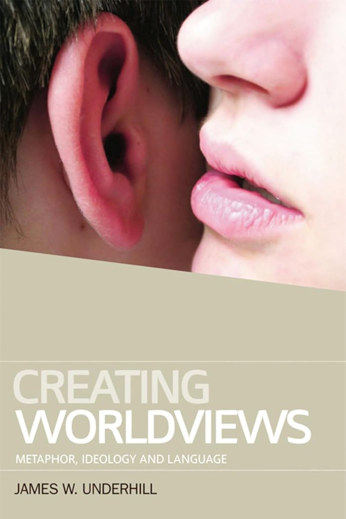 Creating Worldviews: Metaphor, Ideology and Language Creating Worldviews: Metaphor, Ideology and Language