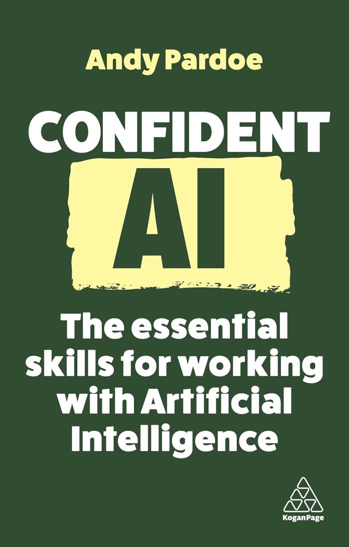 Confident AI: The Essential Skills for Working With Artificial Intelligence Confident AI: The Essential Skills for Working With Artificial Intelligence