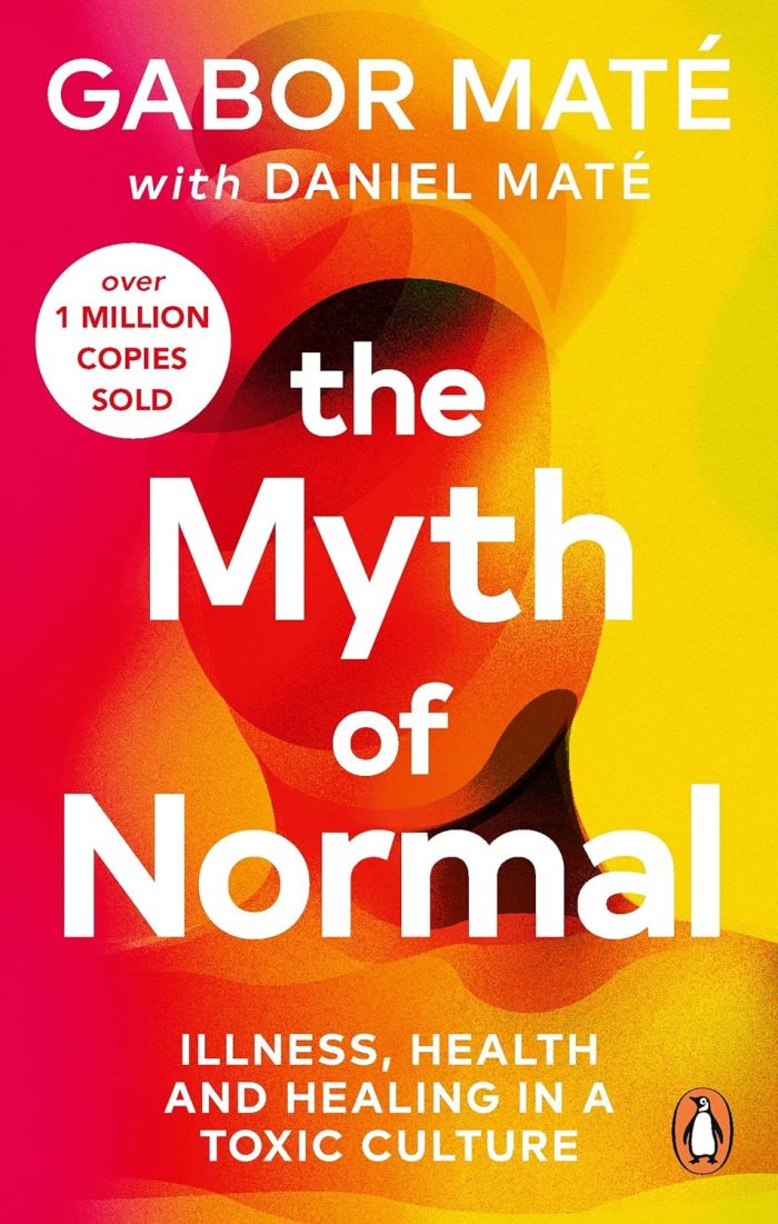 The Myth of Normal llness, health & healing in a toxic culture The Myth of Normal llness, health & healing in a toxic culture