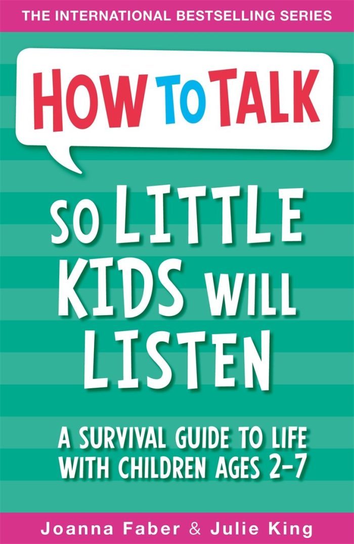 How To Talk So Little Kids Will Listen: A Survival Guide to Life with Children Ages 2-7 How To Talk So Little Kids Will Listen: A Survival Guide to Life with Children Ages 2-7