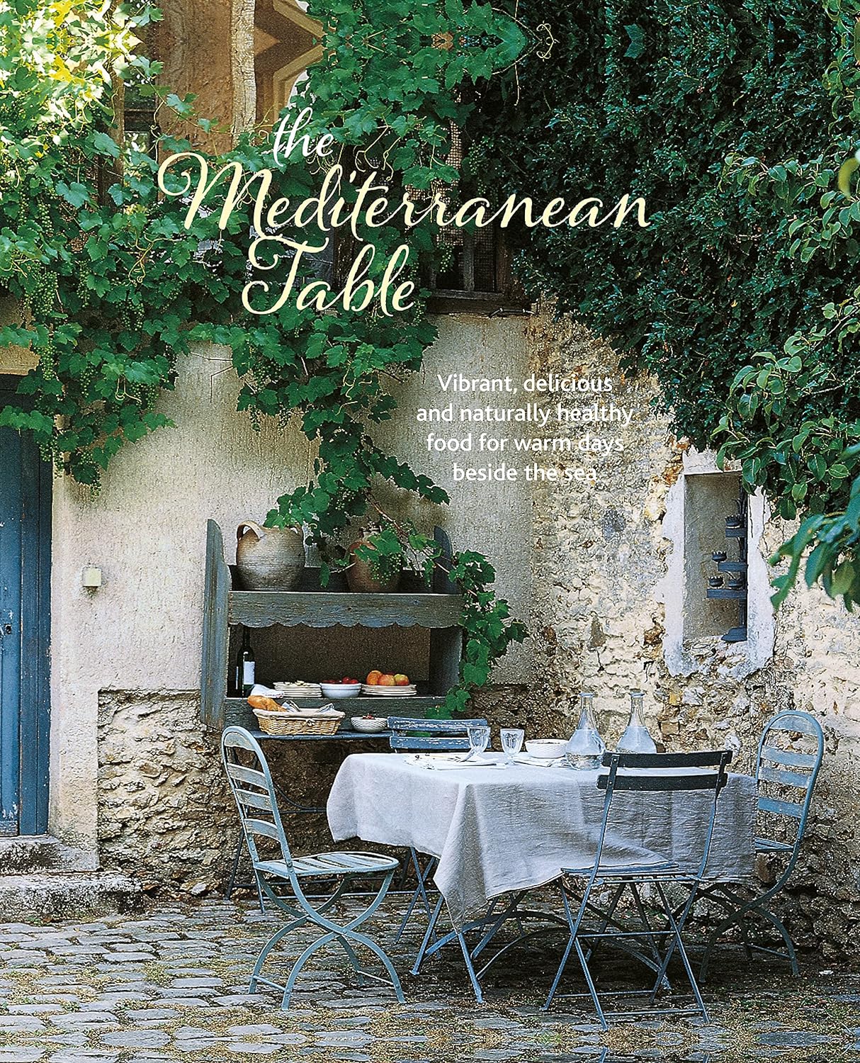 The Mediterranean Table: Vibrant, delicious and naturally healthy food for warm days beside the sea