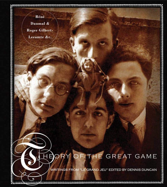Theory of the Great Game: Writings from Le Grand Jeu Theory of the Great Game: Writings from Le Grand Jeu