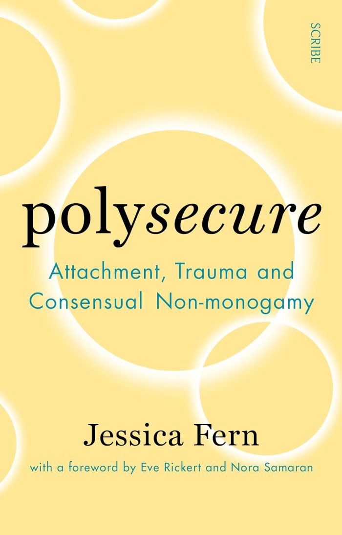 Polysecure: Attachment, Trauma and Consensual Non-monogamy Polysecure: Attachment, Trauma and Consensual Non-monogamy