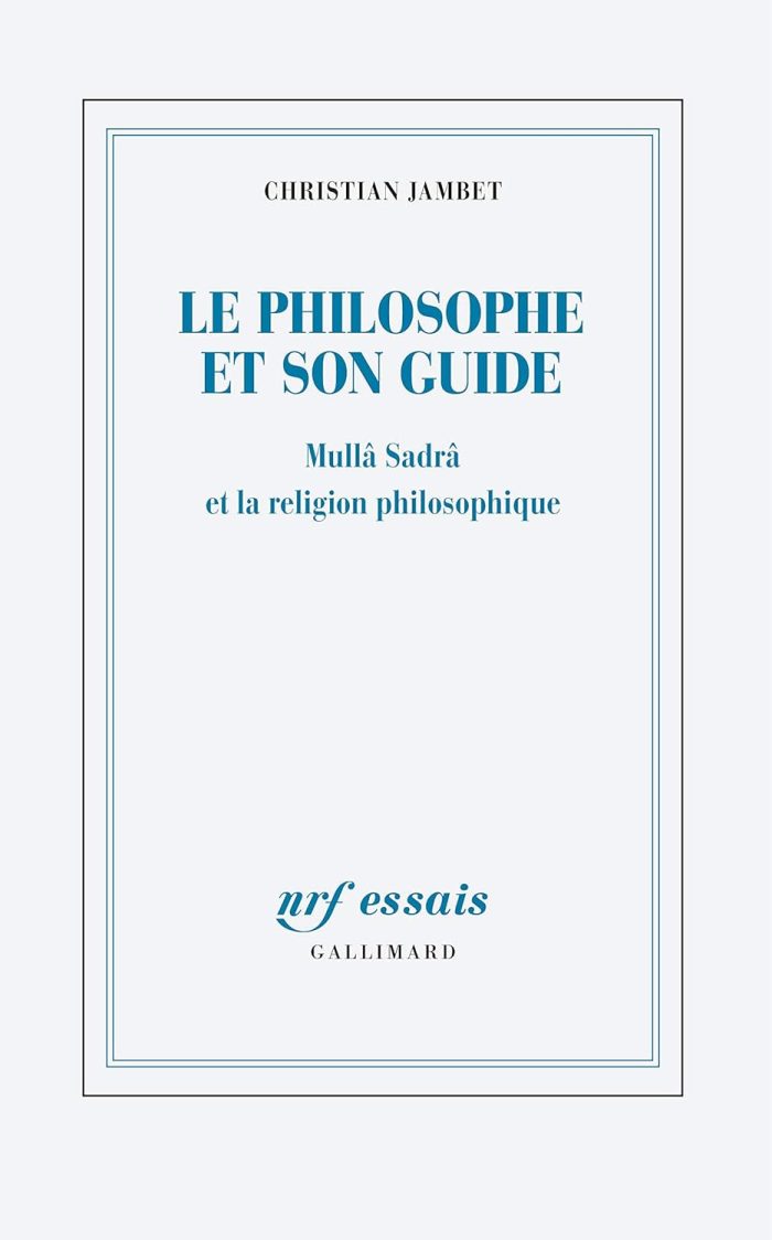 Le philosophe et son guide: Mulla Sadra et la religion philosophique Le philosophe et son guide: Mulla Sadra et la religion philosophique