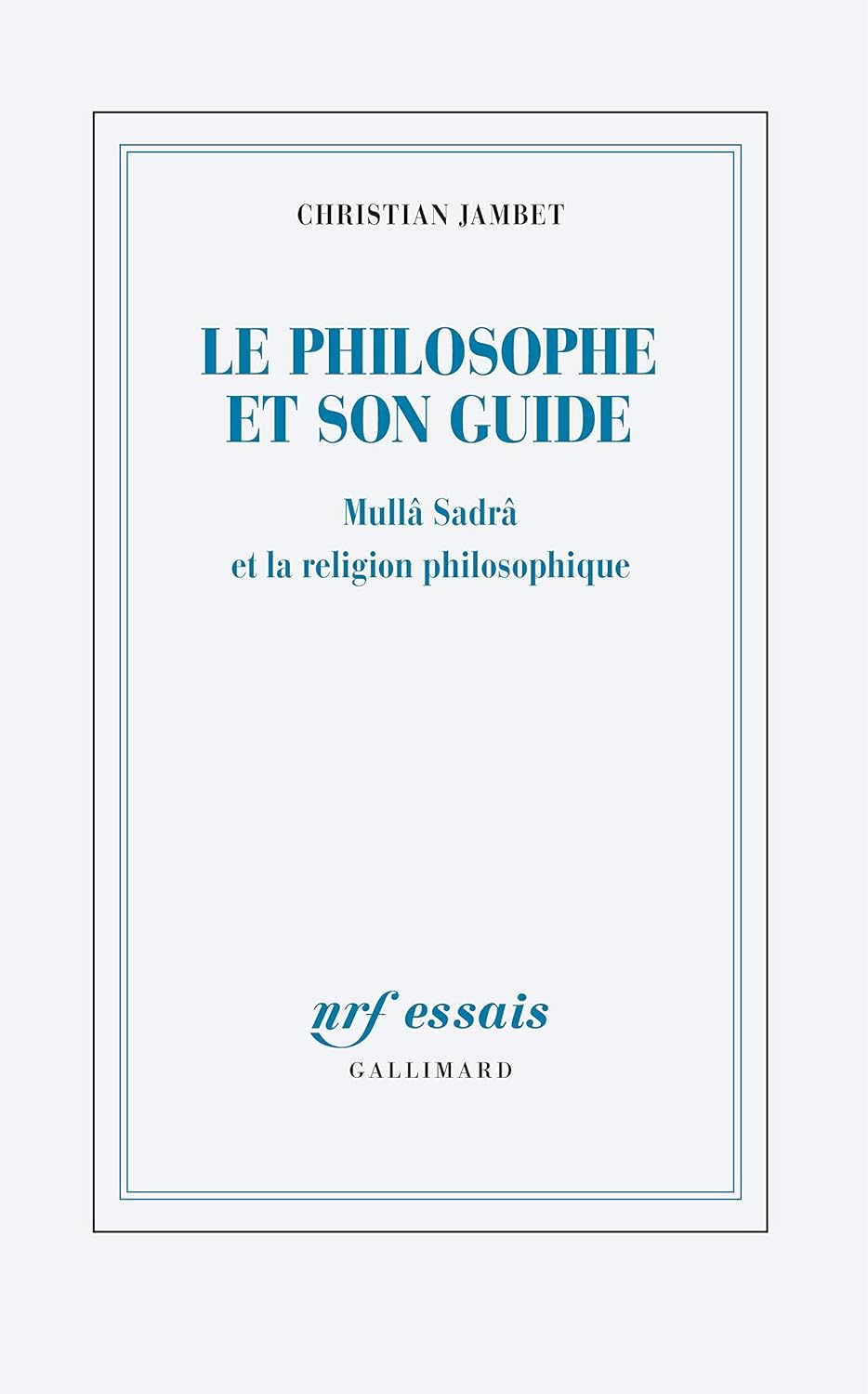 Le philosophe et son guide: Mulla Sadra et la religion philosophique