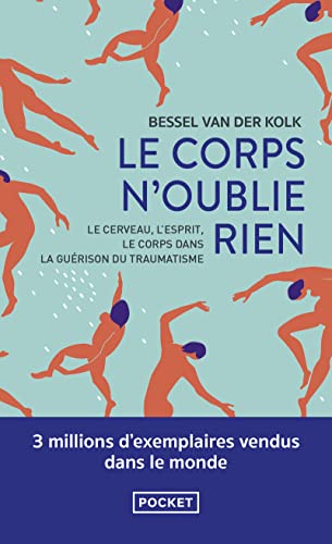 Le corps n'oublie rien: Le cerveau, l'esprit et le corps dans la guerison du traumatisme