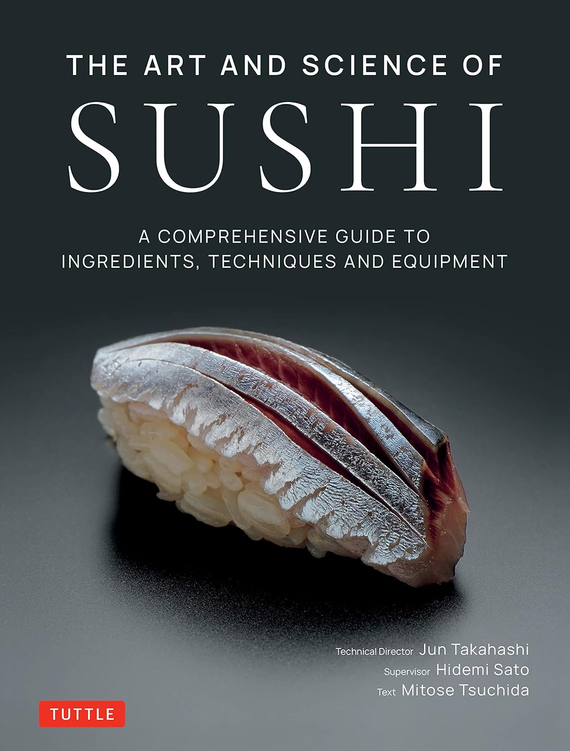 The Art and Science of Sushi: A Comprehensive Guide to Ingredients, Techniques and Equipment