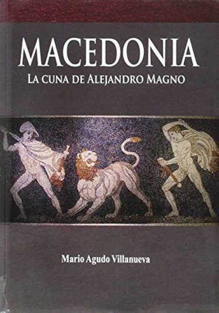 Macedonia: La Cuna de Alejandro Magno 2a Edicion