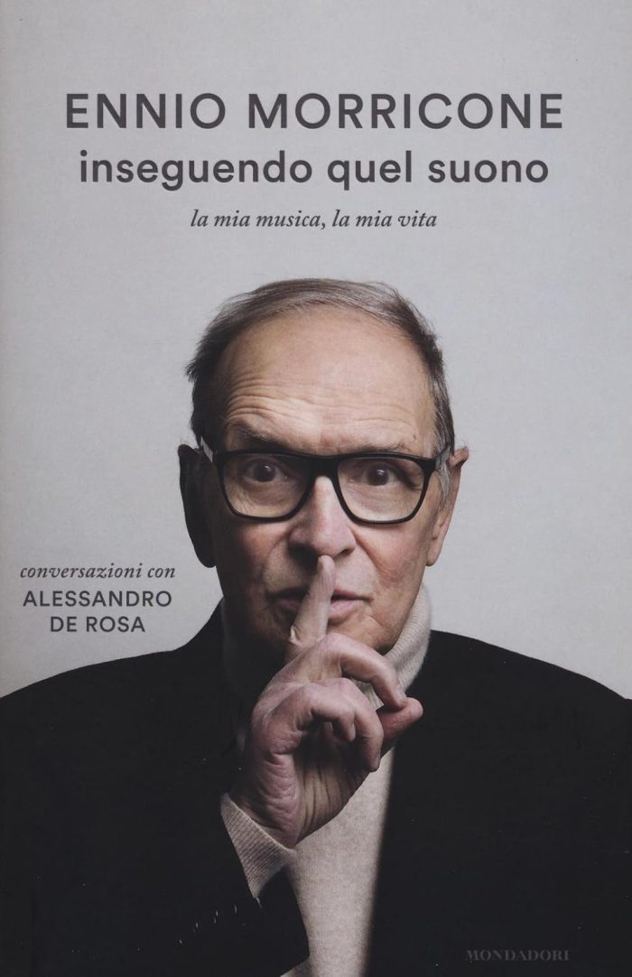 Ennio Morricone: Inseguendo quel suono - La mia musica, la mia vita - Conversazioni con Alessandro De Rosa Ennio Morricone: Inseguendo quel suono - La mia musica, la mia vita - Conversazioni con Alessandro De Rosa