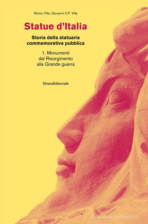 Statue d'Italia. Storia della statuaria commemorativa pubblica. Ediz. illustrata vol.1