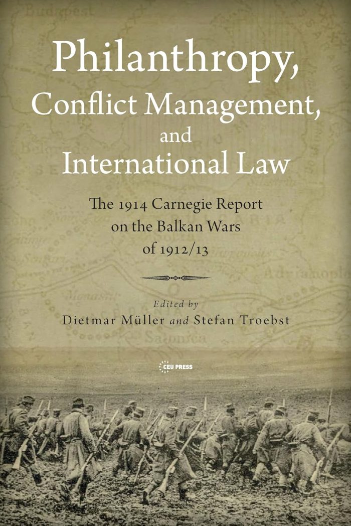 Philanthropy, Conflict Management and International Law: The 1914 Carnegie Report on the Balkan Wars of 1912/13 Philanthropy, Conflict Management and International Law: The 1914 Carnegie Report on the Balkan Wars of 1912/13