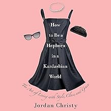 HOW TO BE A HEPBURN IN A KARDASHIAN WORLD HC - JORDAN CHRIST