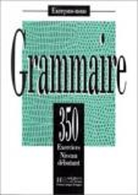 LES 350 EXERCICES DE GRAMMAIRE DEBUTANT - COLLECTIVE-BADY