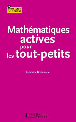 MATHEMATIQUES ACTIVES POUR LES TOUT-PETITS - BERDONNEAU CATH