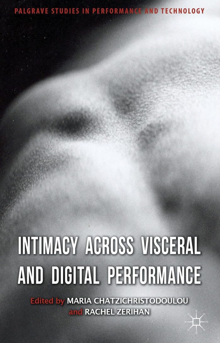 Intimacy Across Visceral and Digital Performance Intimacy Across Visceral and Digital Performance