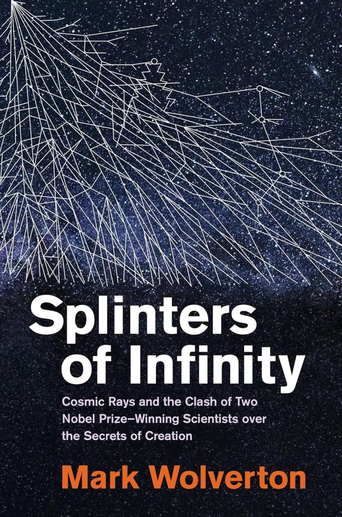 Splinters of Infinity: Cosmic Rays and the Clash of Two Nobel Prize-Winning Scientists over the Secrets of Creation Splinters of Infinity: Cosmic Rays and the Clash of Two Nobel Prize-Winning Scientists over the Secrets of Creation