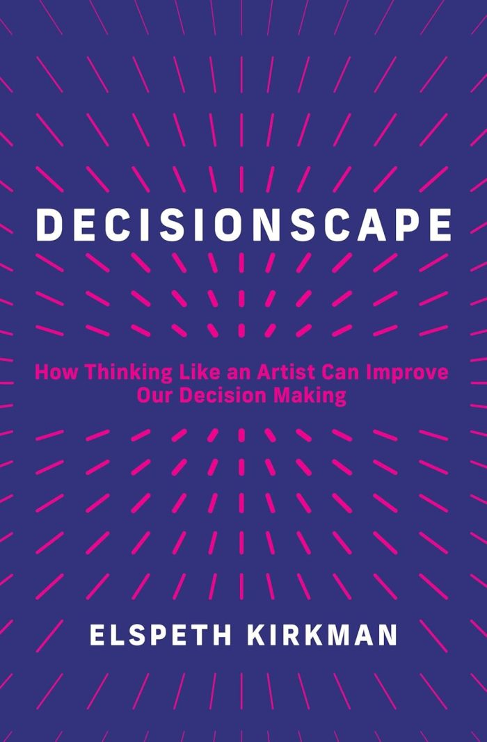 Decisionscape How Thinking Like an Artist Can Improve Our Decision-Making Decisionscape How Thinking Like an Artist Can Improve Our Decision-Making