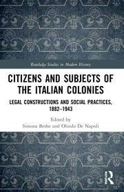 Citizens and Subjects of the Italian Colonies Legal Constructions and Social Practices, 1882–1943