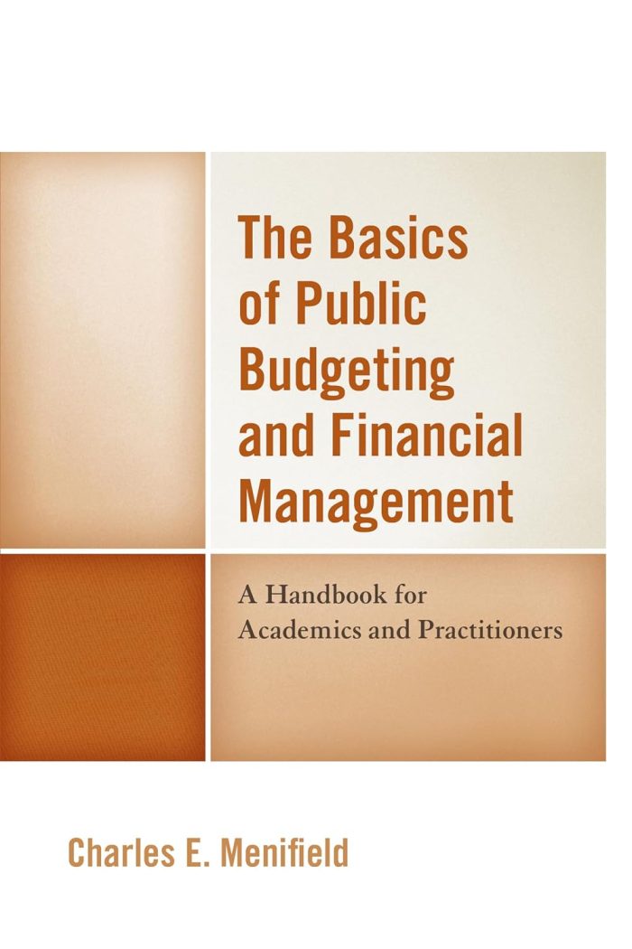 The Basics of Public Budgeting and Financial Management: A Handbook for Academics and Practitioners The Basics of Public Budgeting and Financial Management: A Handbook for Academics and Practitioners