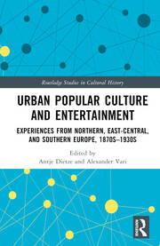 Urban Popular Culture and Entertainment Experiences from Northern, East-Central, and Southern Europe, 1870s–1930s