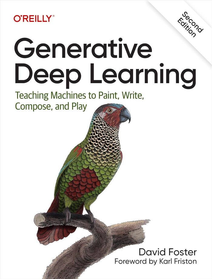 Generative Deep Learning: Teaching Machines To Paint, Write, Compose, and Play Generative Deep Learning: Teaching Machines To Paint, Write, Compose, and Play