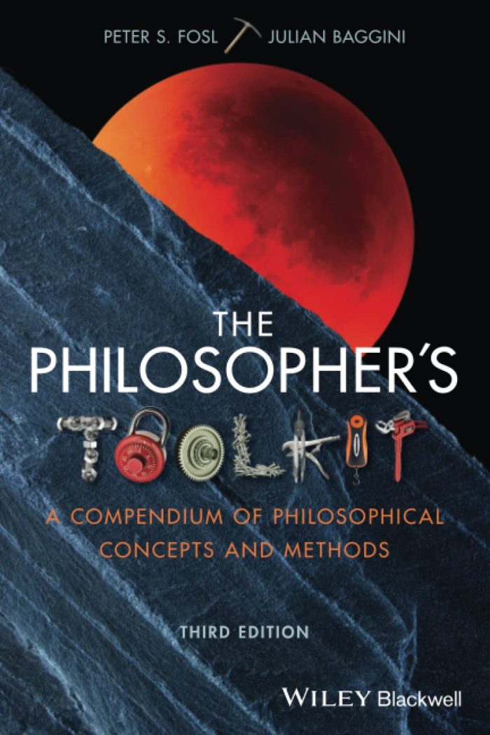 The Philosopher's Toolkit: A Compendium of Philosophical Concepts and Methods The Philosopher's Toolkit: A Compendium of Philosophical Concepts and Methods