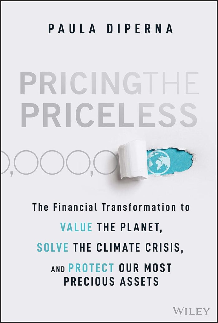 Pricing the Priceless: The Financial Transformation to Value the Planet, Solve the Climate Crisis, and Protect Our Most Precious Assets Pricing the Priceless: The Financial Transformation to Value the Planet, Solve the Climate Crisis, and Protect Our Most Precious Assets