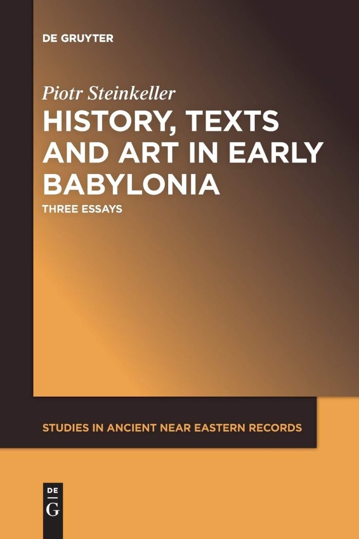 History, Texts and Art in Early Babylonia History, Texts and Art in Early Babylonia