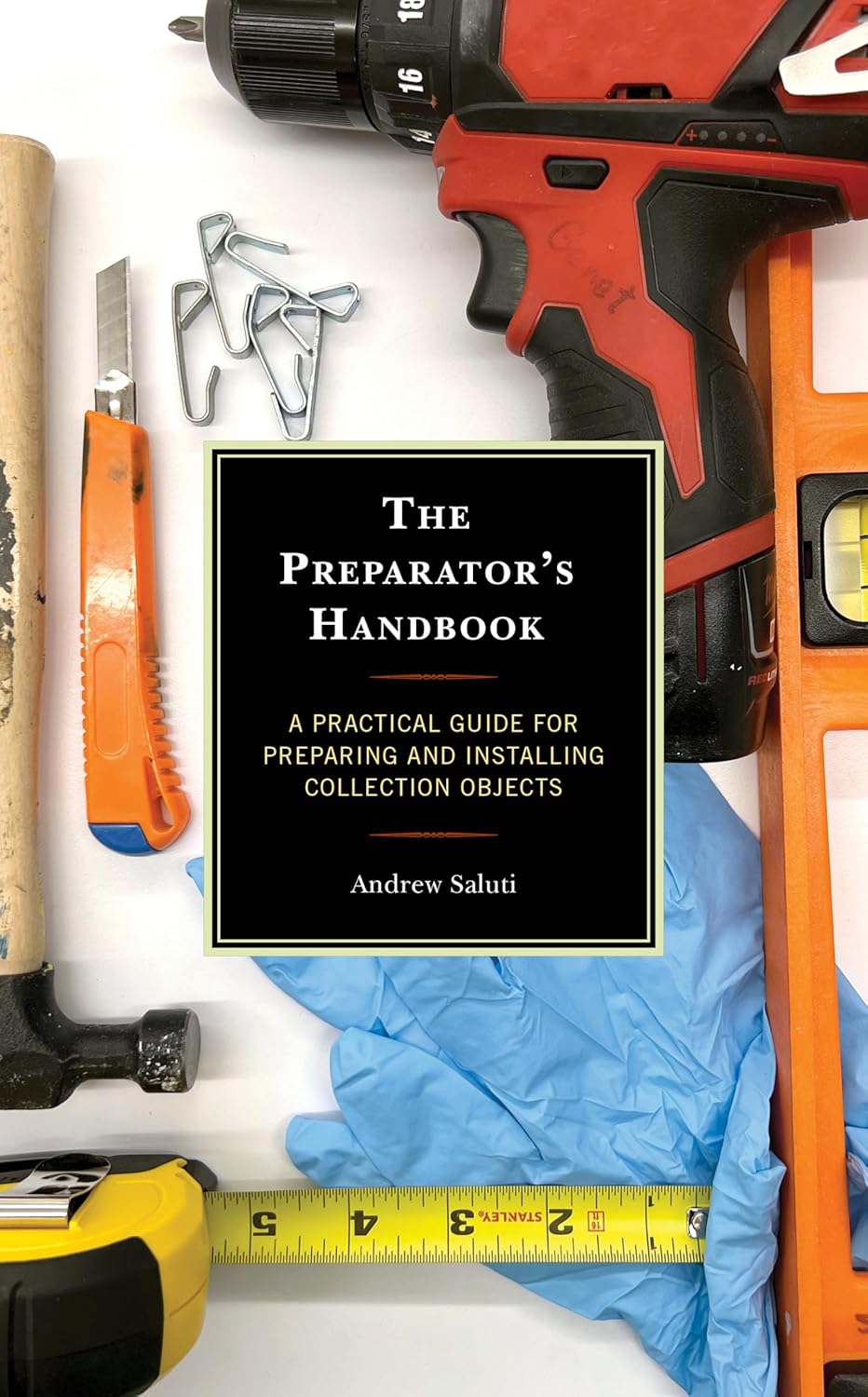 The Preparator's Handbook A Practical Guide for Preparing and Installing Collection Objects