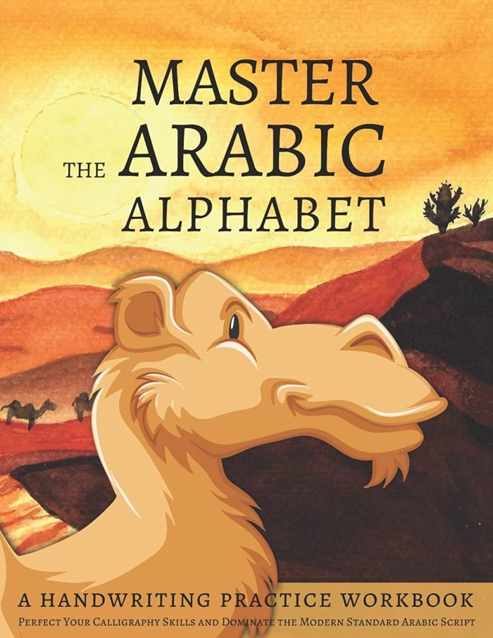 Master the Arabic Alphabet, A Handwriting Practice Workbook: Perfect Your Calligraphy Skills and Dominate the Modern Standard Arabic Script Master the Arabic Alphabet, A Handwriting Practice Workbook: Perfect Your Calligraphy Skills and Dominate the Modern Standard Arabic Script