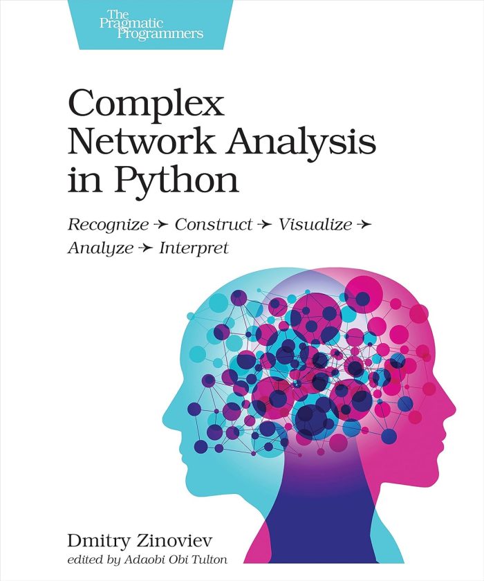 Complex Network Analysis in Python: Recognize - Construct - Visualize - Analyze - Interpret Complex Network Analysis in Python: Recognize - Construct - Visualize - Analyze - Interpret