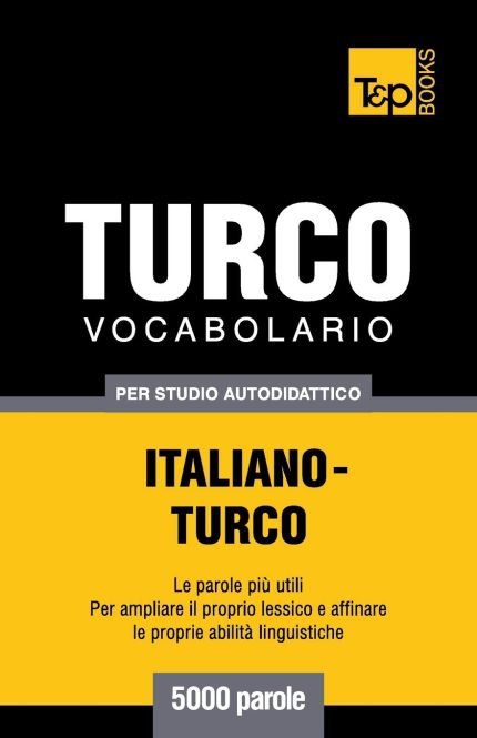 Vocabolario Italiano-Turco per Studio Autodidattico - 5000 Parole