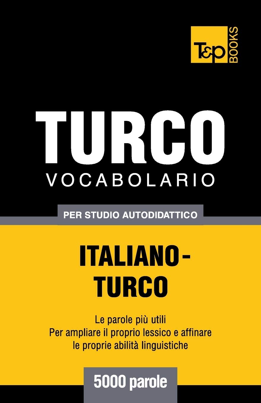 Vocabolario Italiano-Turco per Studio Autodidattico - 5000 Parole