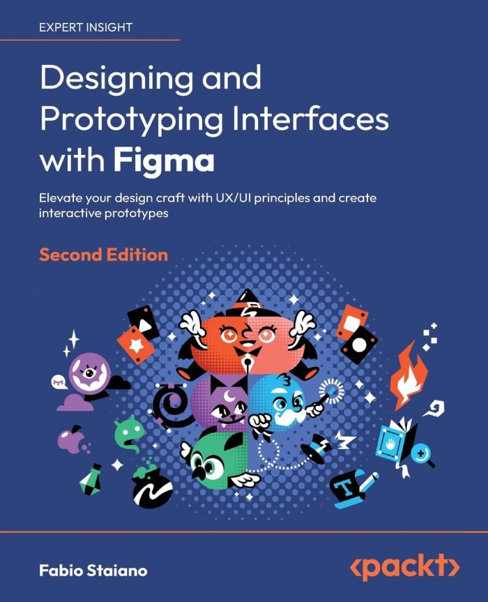 Designing and Prototyping Interfaces with Figma - Second Edition Designing and Prototyping Interfaces with Figma - Second Edition