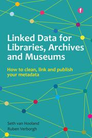 Linked Data for Libraries, Archives and Museums How to clean, link and publish your metadata