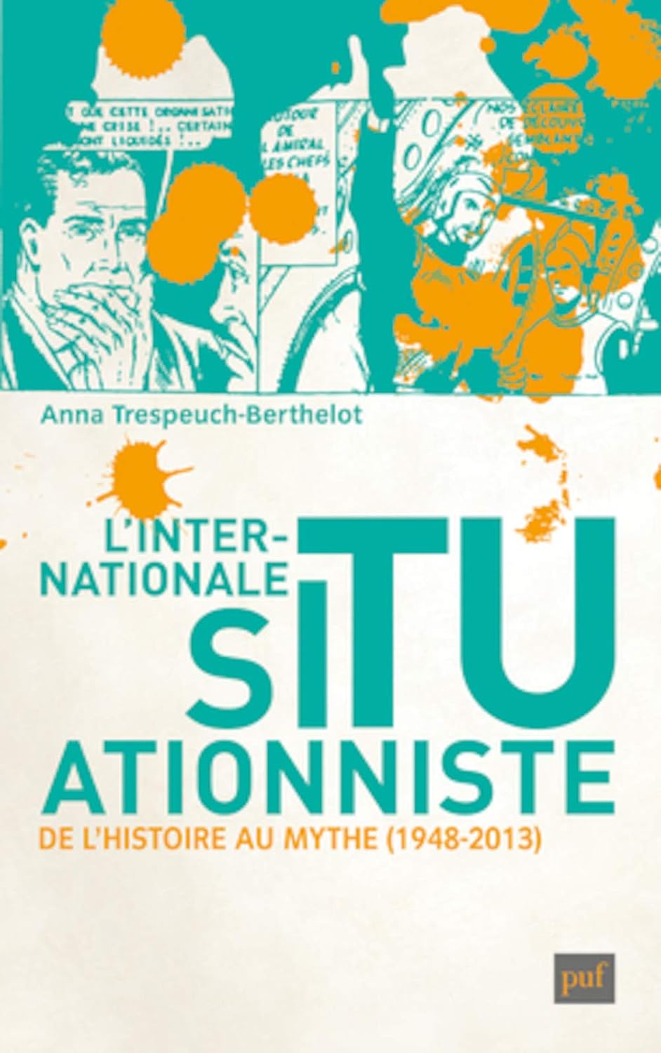 L'Internationale situationniste De l'histoire au mythe (1948-2013)