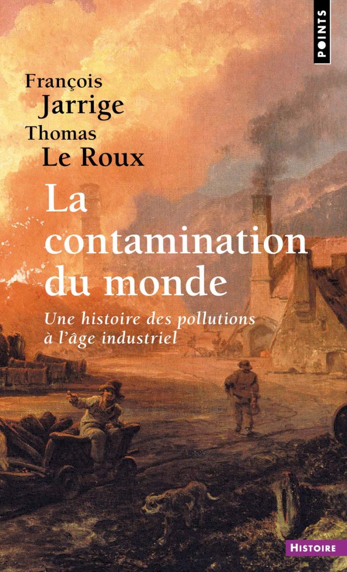 La Contamination du Monde: Une Histoire des Pollutions a l' Age Industriel La Contamination du Monde: Une Histoire des Pollutions a l' Age Industriel